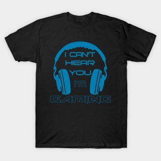 I can't hear you I'm gaming T-Shirt